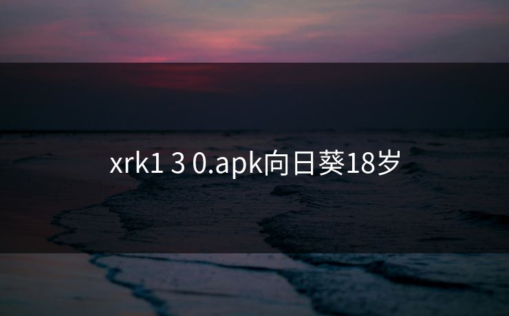 xrk1 3 0.apk向日葵18岁